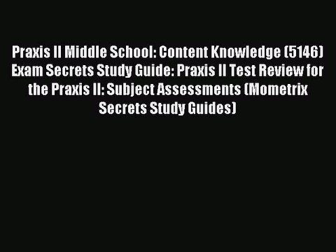 Download Praxis II Middle School: Content Knowledge (5146) Exam Secrets Study Guide: Praxis