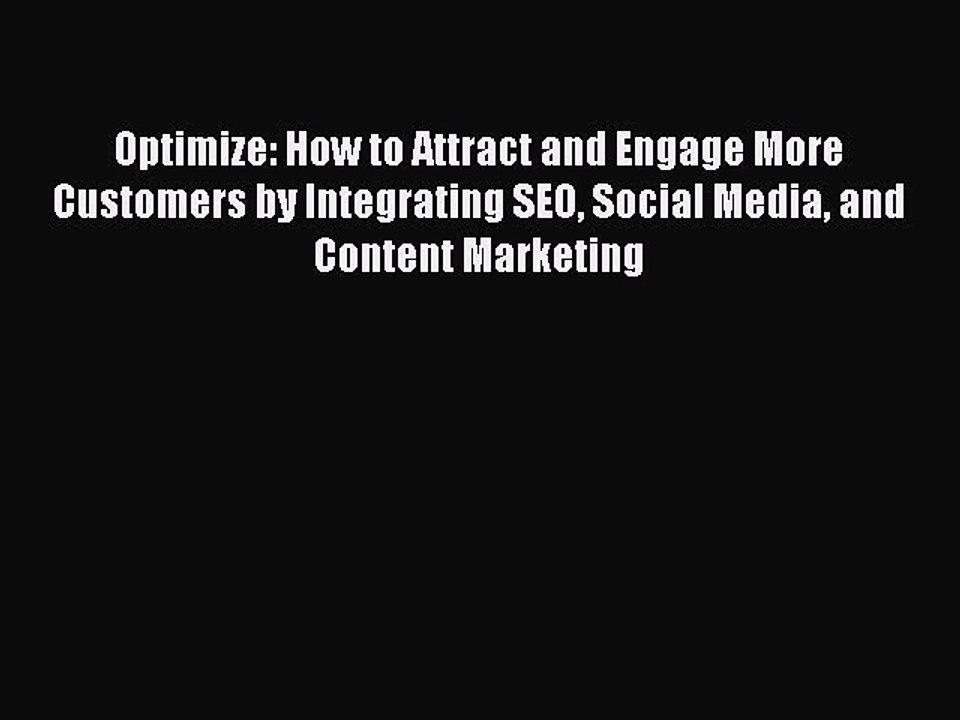 Read Optimize: How to Attract and Engage More Customers by Integrating SEO Social Media and