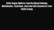 Read Little Sugar Addicts: End the Mood Swings Meltdowns Tantrums and Low Self-Esteem in Your