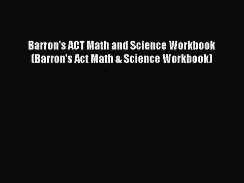 Read Barron's ACT Math and Science Workbook (Barron's Act Math & Science Workbook) Ebook Free