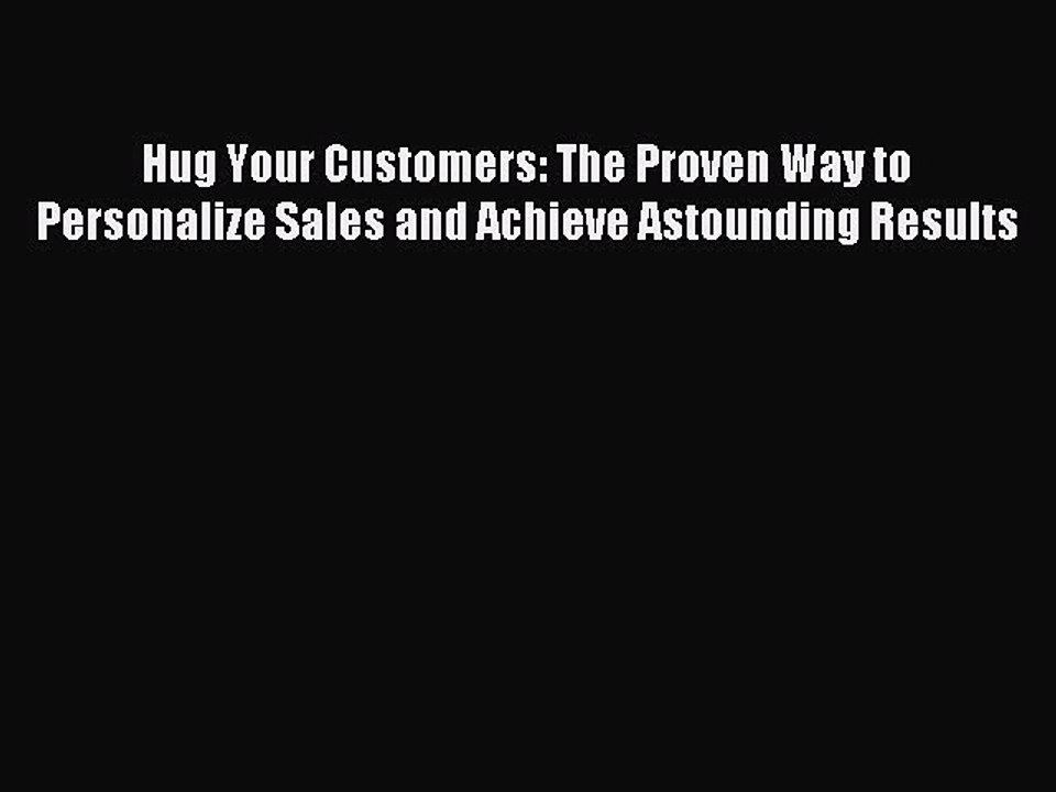 Read Hug Your Customers: The Proven Way to Personalize Sales and Achieve Astounding Results
