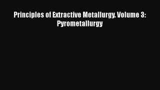 PDF Principles of Extractive Metallurgy. Volume 3: Pyrometallurgy Free Books