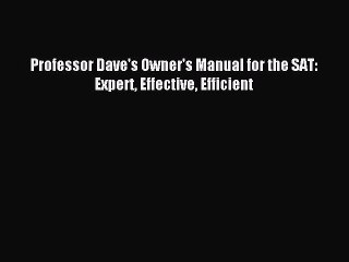 Read Professor Dave's Owner's Manual for the SAT: Expert Effective Efficient Ebook Free