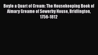 PDF Boyle a Quart of Cream: The Housekeeping Book of Almary Greame of Sewerby House Bridlington