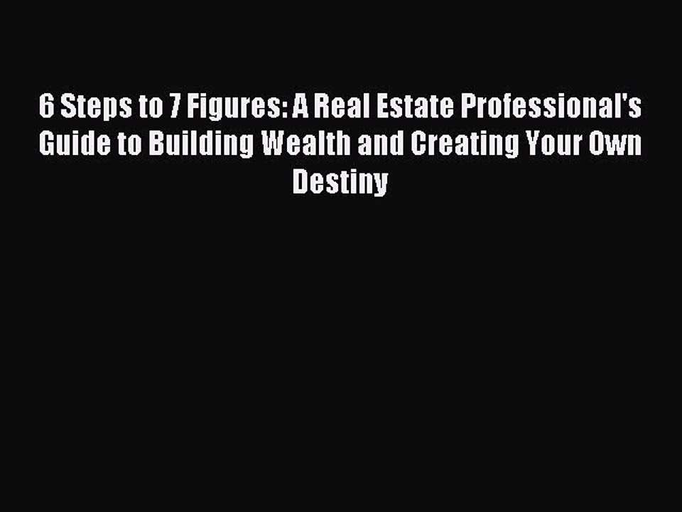 Read 6 Steps to 7 Figures: A Real Estate Professional's Guide to Building Wealth and Creating