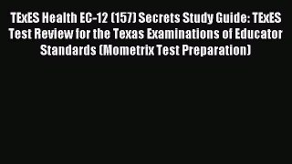 Read TExES Health EC-12 (157) Secrets Study Guide: TExES Test Review for the Texas Examinations