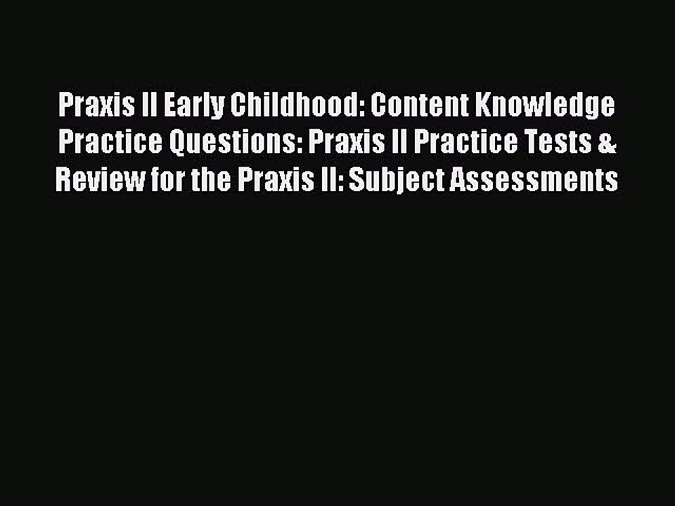 Download Praxis II Early Childhood: Content Knowledge Practice Questions: Praxis II Practice