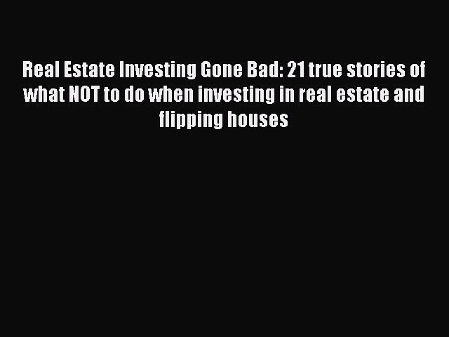 Read Real Estate Investing Gone Bad: 21 true stories of what NOT to do when investing in real