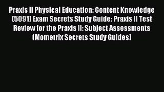 Download Praxis II Physical Education: Content Knowledge (5091) Exam Secrets Study Guide: Praxis