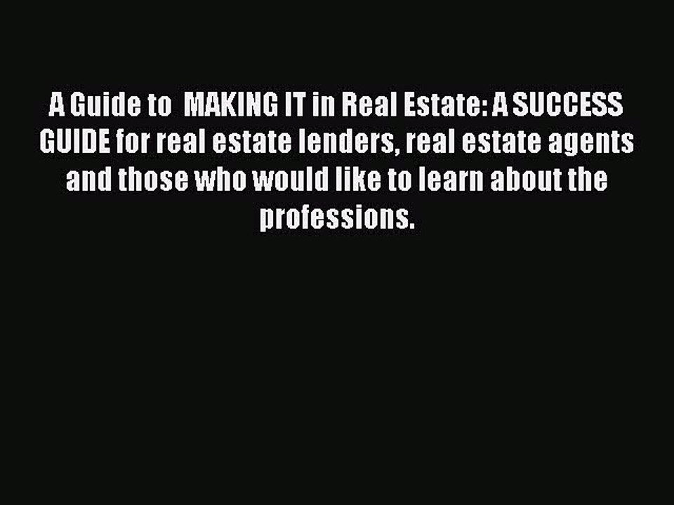 Download A Guide to  MAKING IT in Real Estate: A SUCCESS GUIDE for real estate lenders real