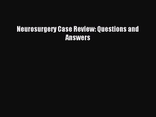 Read Neurosurgery Case Review: Questions and Answers Ebook Free