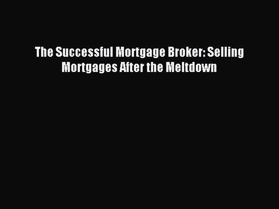 Read The Successful Mortgage Broker: Selling Mortgages After the Meltdown Ebook Free
