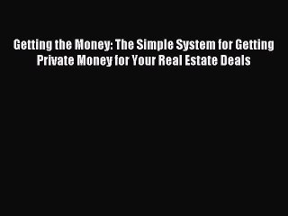 Read Getting the Money: The Simple System for Getting Private Money for Your Real Estate Deals