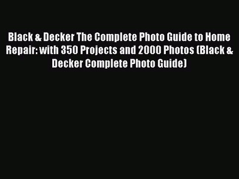 Download Black & Decker The Complete Photo Guide to Home Repair: with 350 Projects and 2000