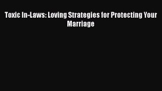 Download Toxic In-Laws: Loving Strategies for Protecting Your Marriage  EBook