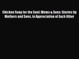PDF Chicken Soup for the Soul: Moms & Sons: Stories by Mothers and Sons in Appreciation of