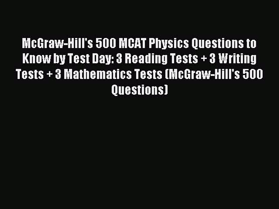 Read McGraw-Hill's 500 MCAT Physics Questions to Know by Test Day: 3 Reading Tests + 3 Writing