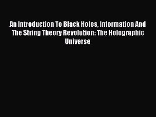 Read An Introduction To Black Holes Information And The String Theory Revolution: The Holographic