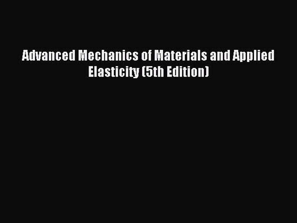 Read Advanced Mechanics of Materials and Applied Elasticity (5th Edition) PDF Free