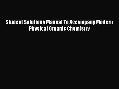 Read Student Solutions Manual To Accompany Modern Physical Organic Chemistry Ebook Free