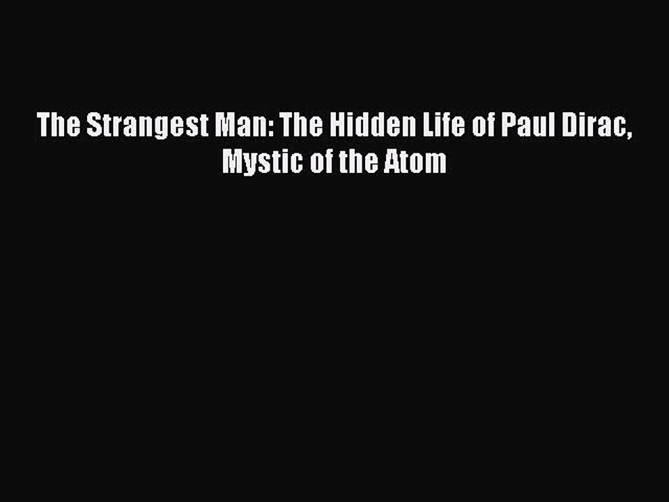 Read The Strangest Man: The Hidden Life of Paul Dirac Mystic of the Atom Ebook Free