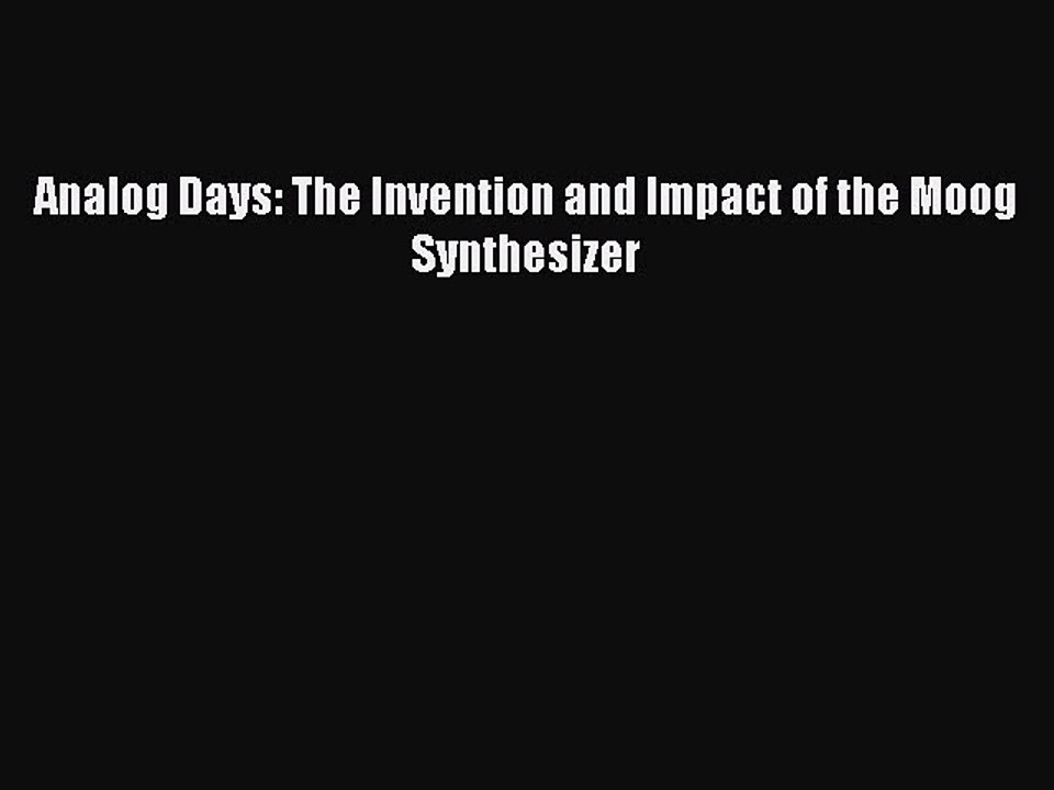 Read Analog Days: The Invention and Impact of the Moog Synthesizer PDF Online