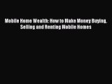 Read Mobile Home Wealth: How to Make Money Buying Selling and Renting Mobile Homes PDF Free