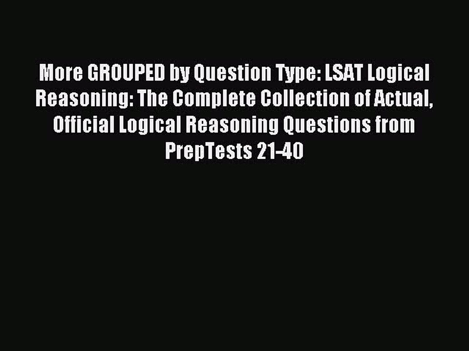 Read More GROUPED by Question Type: LSAT Logical Reasoning: The Complete Collection of Actual