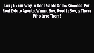 Read Laugh Your Way to Real Estate Sales Success: For Real Estate Agents WannaBes UsedToBes