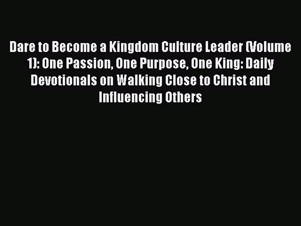 Read Dare to Become a Kingdom Culture Leader (Volume 1): One Passion One Purpose One King: