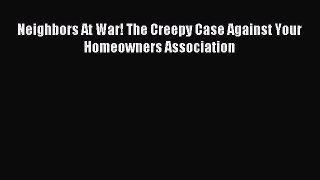 Download Neighbors At War! The Creepy Case Against Your Homeowners Association PDF Free