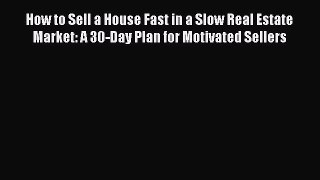 Read How to Sell a House Fast in a Slow Real Estate Market: A 30-Day Plan for Motivated Sellers