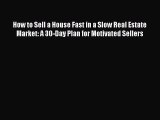 Read How to Sell a House Fast in a Slow Real Estate Market: A 30-Day Plan for Motivated Sellers