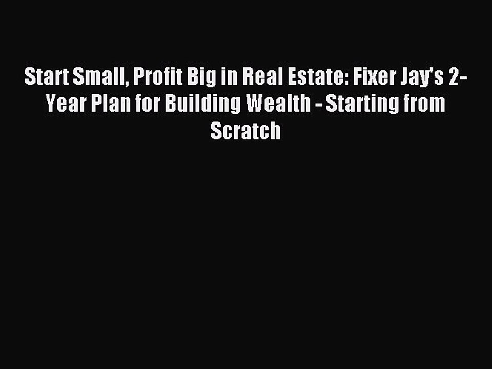 Read Start Small Profit Big in Real Estate: Fixer Jay's 2-Year Plan for Building Wealth - Starting