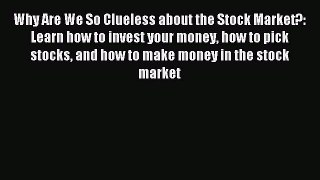 Download Why Are We So Clueless about the Stock Market?: Learn how to invest your money how