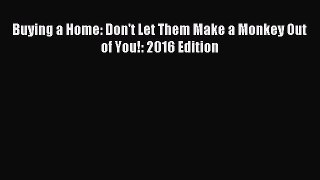 Read Buying a Home: Don't Let Them Make a Monkey Out of You!: 2016 Edition Ebook Free