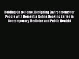 PDF Holding On to Home: Designing Environments for People with Dementia (Johns Hopkins Series