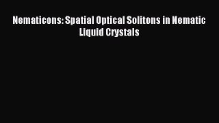 Read Nematicons: Spatial Optical Solitons in Nematic Liquid Crystals PDF Online