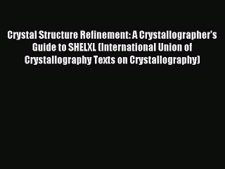Read Crystal Structure Refinement: A Crystallographer's Guide to SHELXL (International Union