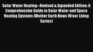 Read Solar Water Heating--Revised & Expanded Edition: A Comprehensive Guide to Solar Water