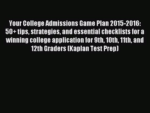 Read Your College Admissions Game Plan 2015-2016: 50+ tips strategies and essential checklists