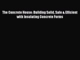 PDF The Concrete House: Building Solid Safe & Efficient with Insulating Concrete Forms Ebook