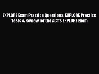 Read EXPLORE Exam Practice Questions: EXPLORE Practice Tests & Review for the ACT's EXPLORE