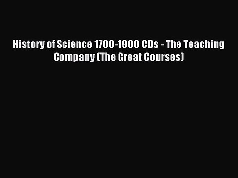 Read History of Science 1700-1900 CDs - The Teaching Company (The Great Courses) Ebook Free