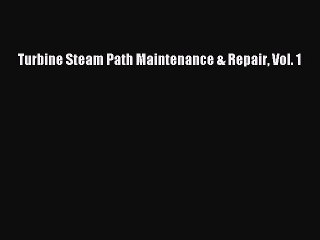 Download Turbine Steam Path Maintenance & Repair Vol. 1 PDF Free