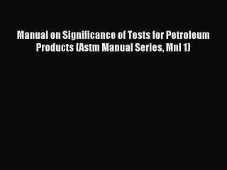 Read Manual on Significance of Tests for Petroleum Products (Astm Manual Series Mnl 1) Ebook