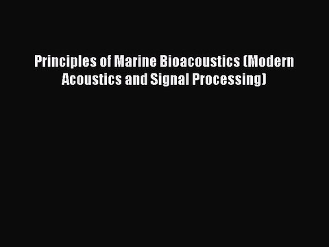 Download Principles of Marine Bioacoustics (Modern Acoustics and Signal Processing) Ebook Online