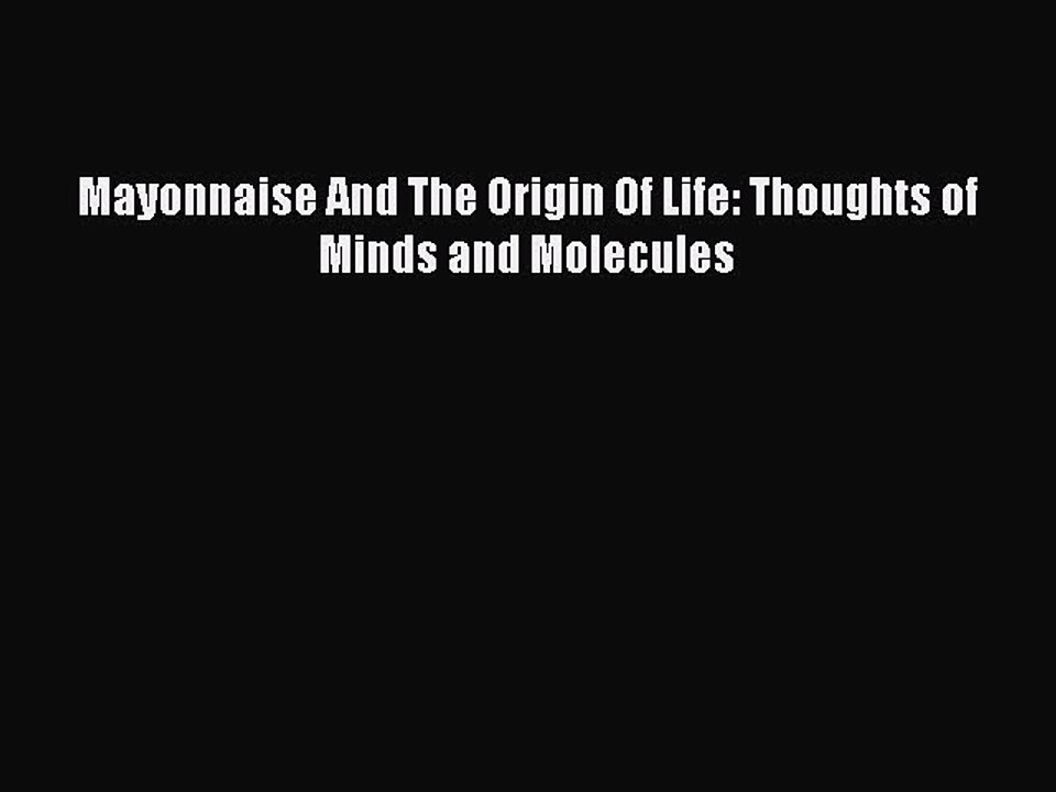 Read Mayonnaise And The Origin Of Life: Thoughts of Minds and Molecules PDF Online