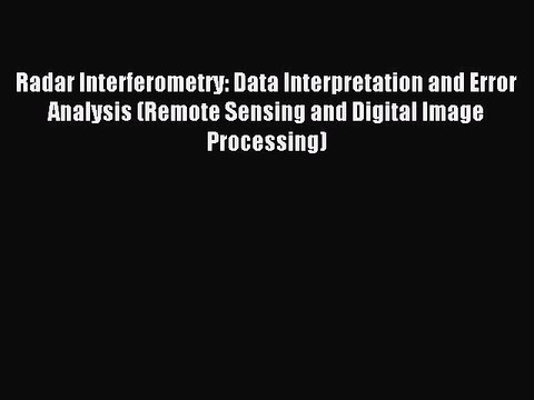 Read Radar Interferometry: Data Interpretation and Error Analysis (Remote Sensing and Digital