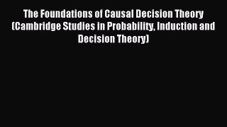Read The Foundations of Causal Decision Theory (Cambridge Studies in Probability Induction